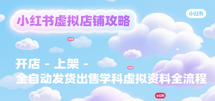 小红书虚拟店铺攻略，开店-上架-全自动发货出售学科虚拟资料完整流程-轻金阁