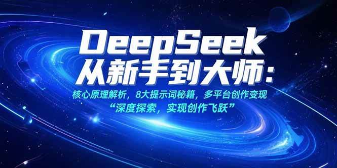 （15484期）DeepSeek从新手到大师：核心原理解析，8大提示词秘籍，多平台创作变现-轻金阁