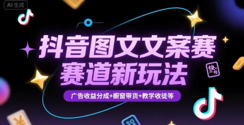 抖音图文文案赛道新玩法，快速养号起号，广告收益分成+橱窗带货+教学收徒等-轻金阁