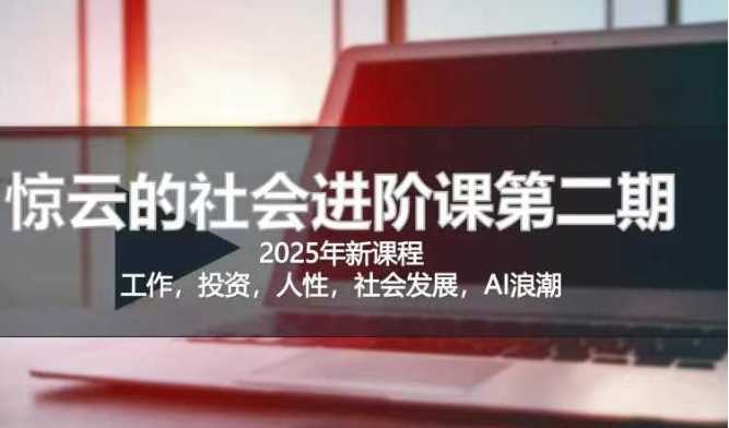 2025惊云社会进阶课(全新课程)，如果你要让自己的人生变清晰化社会化的话 这是我必推的一门课-轻金阁