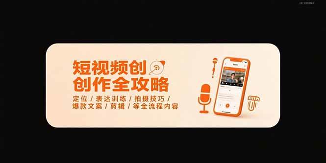 （15495期）短视频创作全攻略-7月，定位/表达训练/拍摄技巧/爆款文案/剪辑/等全流程-轻金阁