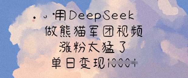 用DeepSeek做熊猫军团视频，涨粉太猛了，单日变现多张-轻金阁