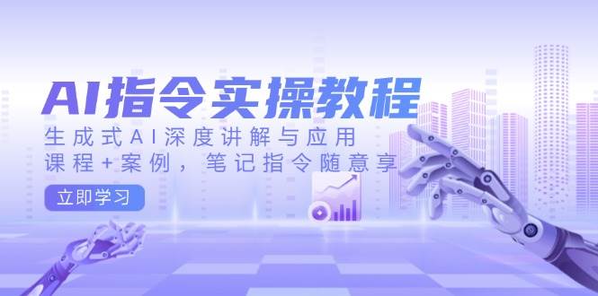 AI指令实操教程，生成式AI深度讲解与应用，课程+案例，笔记指令随意享-轻金阁