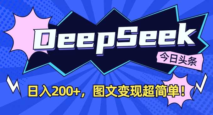 DeepSeek做今日头条图文，每天收益2张，图文变现超简单-轻金阁
