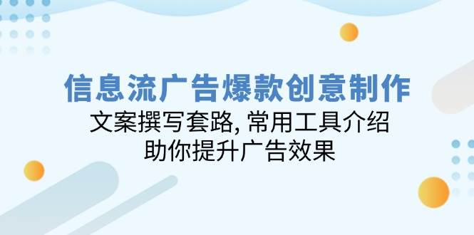 信息流广告爆款创意制作：文案撰写套路, 常用工具介绍, 助你提升广告效果-轻金阁