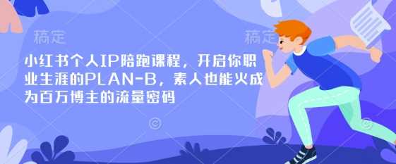 小红书个人IP陪跑课程，开启你职业生涯的PLAN-B，素人也能火成为百万博主的流量密码-轻金阁