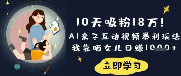 10天吸粉18W！AI亲子互动视频暴利玩法，我靠晒女儿日入数张-轻金阁