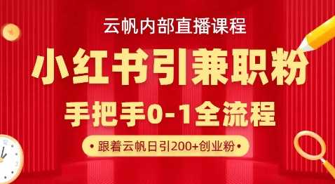 云帆内部直播课，小红书引流兼职粉教程，日引500+月变现过W-轻金阁