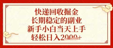 快递回收掘金项目，长期稳定的副业，新手小白当天上手，轻松日入数张【揭秘】-轻金阁