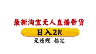 最新淘宝无人直播带货，日入数张，不违规不封号，独家技术，操作简单【揭秘】-轻金阁