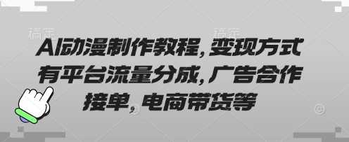 AI动漫制作教程，变现方式有平台流量分成，广告合作接单，电商带货等-轻金阁