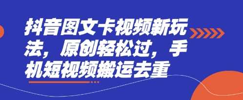 抖音图文卡视频新玩法，原创轻松过，手机短视频搬运去重-轻金阁