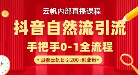【云帆内部直播课】抖音最新自然模版引流玩法，单号单日引300+精准创业粉-轻金阁