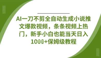 AI一刀不剪全自动生成小说推文爆款视频，条条视频上热门，新手小白也能当天日入数张-轻金阁