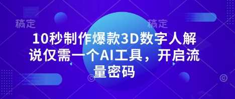 10秒制作爆款3D数字人解说仅需一个AI工具，开启流量密码-轻金阁