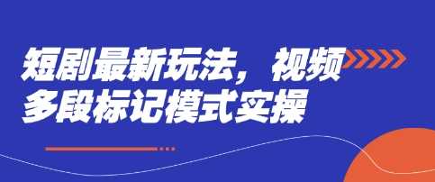 短剧最新玩法，视频多段标记模式实操-轻金阁