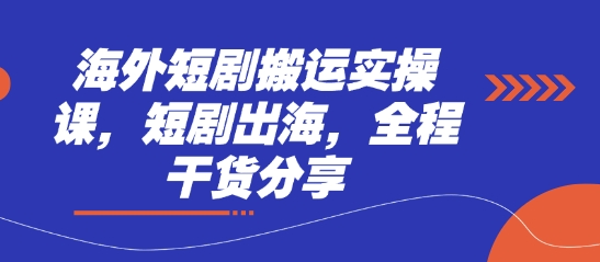 海外短剧搬运实操课，短剧出海，全程干货分享-轻金阁