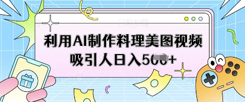 利用AI制作料理美图视频吸引人日入5张-轻金阁