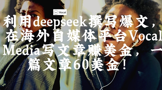 出海搞钱！利用deepseek撰写爆文，在海外自媒体平台Vocal Media写文章挣美金，一篇文章60刀-轻金阁