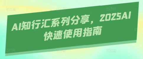 AI知行汇系列分享，2025AI快速使用指南-轻金阁