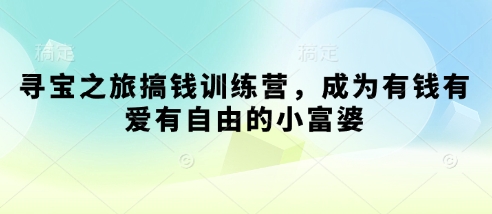 寻宝之旅搞钱训练营，成为有钱有爱有自由的小富婆-轻金阁