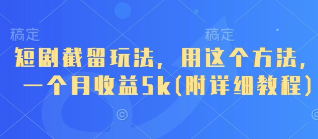 短剧截留玩法，用这个方法，一个月收益5k(附详细教程)-轻金阁