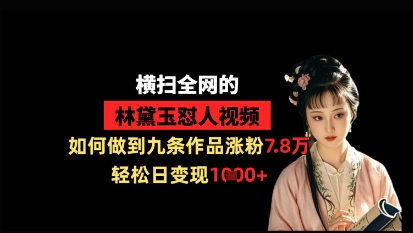 横扫全网的林黛玉怼人视频，如何做到九条作品涨粉7.8万，轻松日变现1k-轻金阁