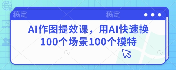AI作图提效课，用AI快速换100个场景100个模特-轻金阁