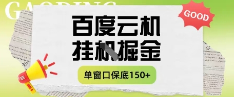 百度云机掘金项目实操课程单窗口保底5-10元月收益单窗口150+【揭秘】-轻金阁