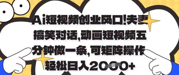 Ai短视频创业风口，夫妻搞笑对话，动画短视频五分钟做一条，可矩阵操作，轻松日入1k+【揭秘】-轻金阁