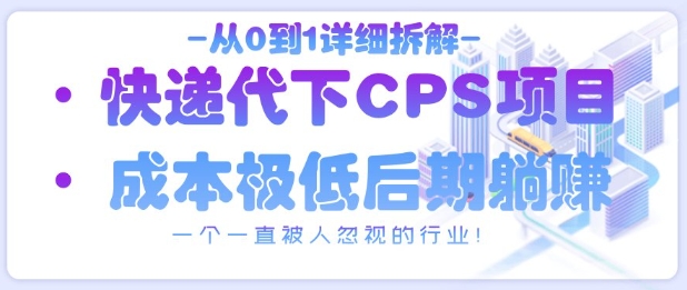 从0到1详细拆解快递代下CPS项目，一个一直被人忽视的行业！-轻金阁