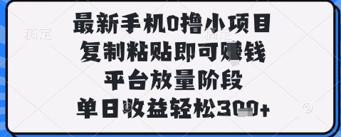 最新手机0撸小项目，复制粘贴即可挣钱，平台放量阶段，单日收益轻松3张+【揭秘】-轻金阁