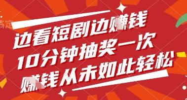 边看短剧边挣钱，10分钟抽奖一次，挣钱从未如此轻松【揭秘】-轻金阁