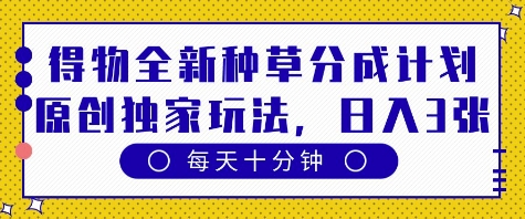 得物全新种草分成计划，原创独家玩法，每天只需十分钟，单日稳定变现多张【揭秘】-轻金阁