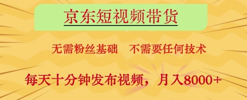 京东短视频带货，无需粉丝基础，不需要任何技术，每天十分钟发布视频，月入8k【揭秘】-轻金阁