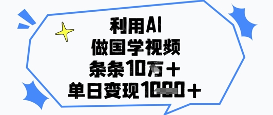 利用AI做国学视频，条条点赞10w+，单日变现1k+-轻金阁