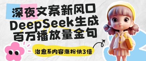 深夜文案新风口：DeepSeek生成百万播放量金句，治愈系内容涨粉快3倍-轻金阁