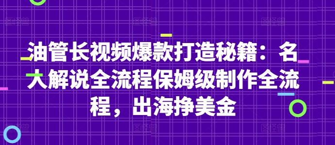 油管长视频爆款打造秘籍：名人解说全流程保姆级制作全流程，出海挣美金-轻金阁