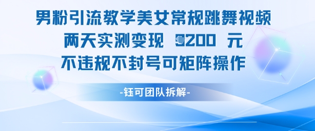 男粉引流教学美女常规跳舞视频两天实测变现1k+，不违规不封号可矩阵操作-轻金阁