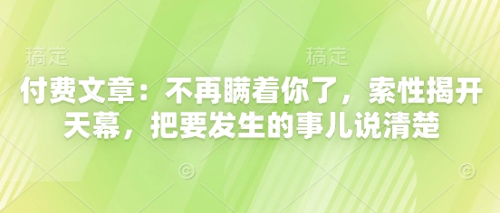 付费文章：不再瞒着你了，索性揭开天幕，把要发生的事儿说清楚-轻金阁