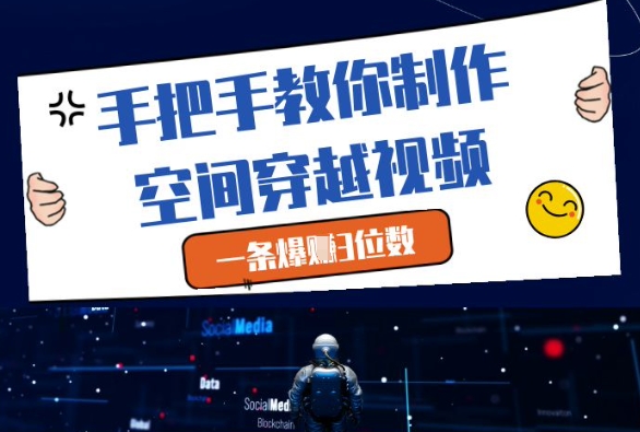 手把手教你制作空间穿越视频，一条爆挣3位数-轻金阁
