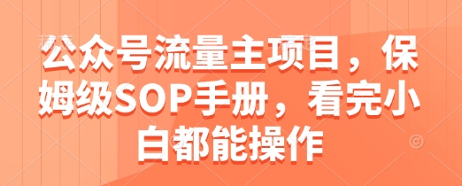 公众号流量主项目，保姆级SOP手册，看完小白都能操作-轻金阁