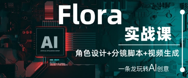 Flora实战课：角色设计+分镜脚本+视频生成，一条龙玩转AI创意-轻金阁