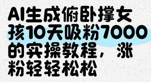AI生成俯卧撑女孩，10天吸粉7000的实操教程，涨粉轻轻松松-轻金阁