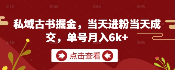 私域古书掘金，当天进粉当天成交，单号月入6k+-轻金阁
