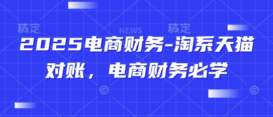 2025电商财务-淘系天猫对账，电商财务必学-轻金阁