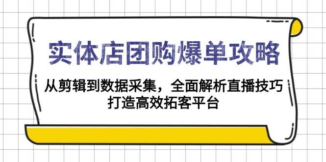 实体店团购爆单攻略：从剪辑到数据采集，全面解析直播技巧，打造高效拓客平台-轻金阁