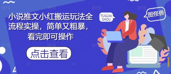 小说推文小红搬运玩法全流程实操，简单又粗暴，看完即可操作-轻金阁