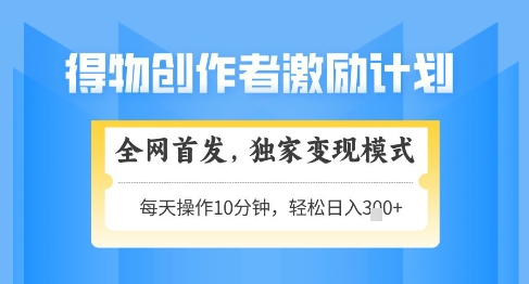 得物创作者激励，独家变现模式，轻松上手，日入3张+可矩阵，可放大【揭秘】-轻金阁