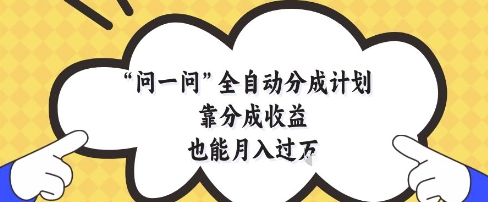 问一问全自动分成计划，靠分成收益也能月入过1W【揭秘】-轻金阁